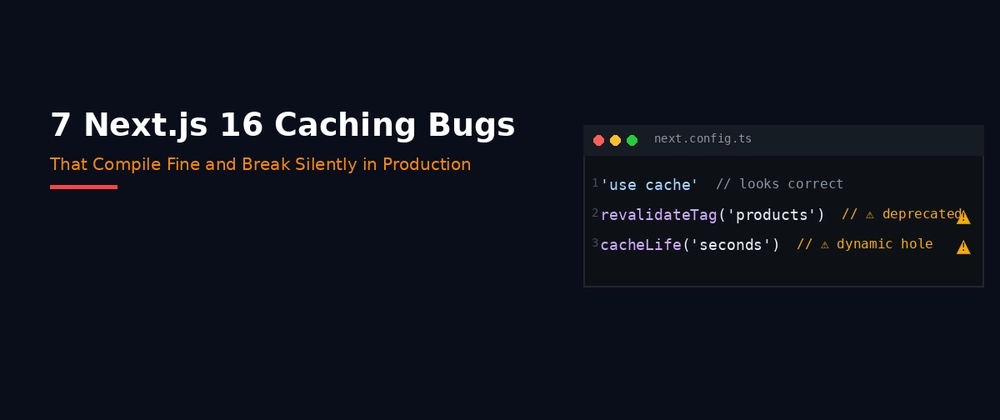 7 Next.js 16 Caching Bugs That Silently Break Production Cover image for 7 Next.js 16 Caching Bugs That Compile Fine and Break Silently in Production